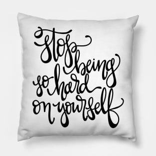 Stop Being So Hard on Yourself Pillow