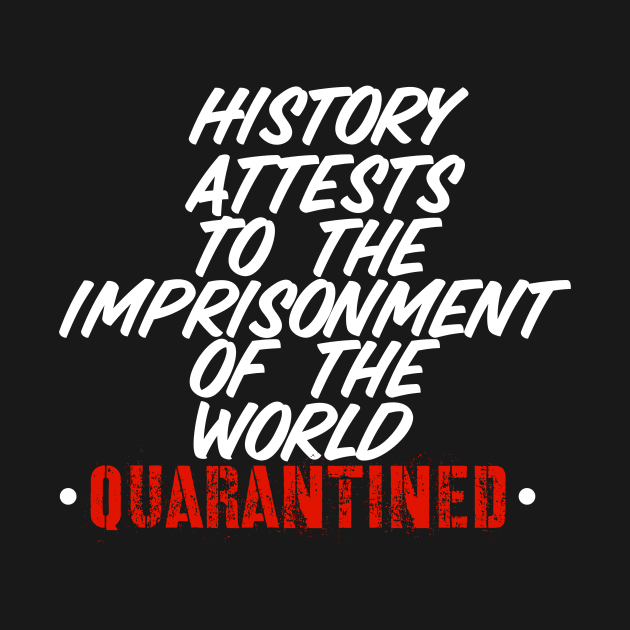 History Attests To The Imprisonment Of The World - Quarantined 2020 by UnderDesign