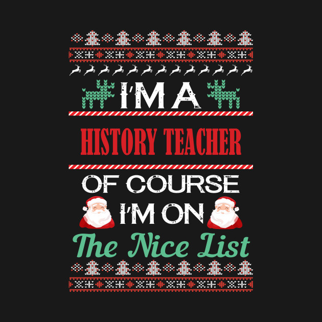 Discover I'M A History Teacher Of Course I'M On The Nice List - history teacher christmas gift - History Teacher Christmas Gift - T-Shirt