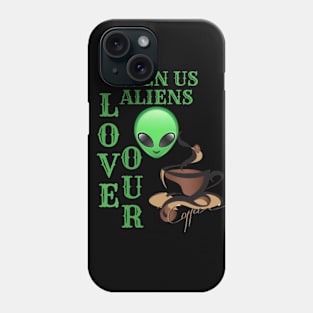 EVEN ALIENS LOVE THEIR COFFEE Phone Case