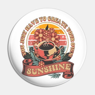 YOU JUST HAVE TO CREATE YOUR OWN SUNSHINE COFFEE QUOTE Pin