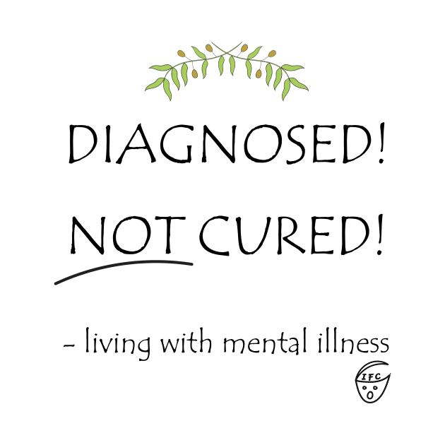 Diagnosed! Not Cured! by -living with mental illness