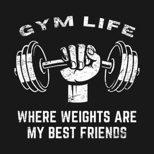 Gym Life: Where Weights Are My Best Friends Funny Lifting T-Shirt