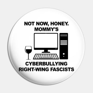 Not Now Honey... Mommy's Cyberbullying Right-Wing Fascists Pin