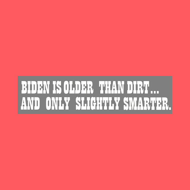 Biden is older than dirt... by Limb Store