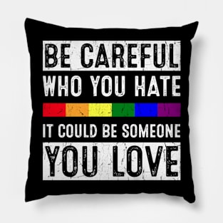 Be Careful Who You Hate It Could Be Someone You Love Pillow