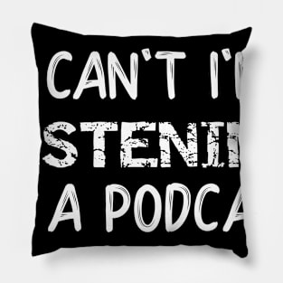 I Can't I'm Listening to a Podcast Pillow