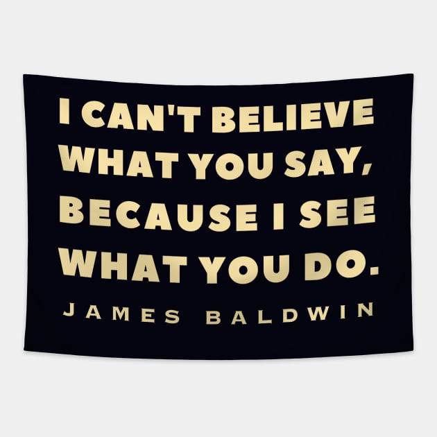 James Baldwin quote: "I can't believe what you say, because I see what you do." Tapestry by artbleed