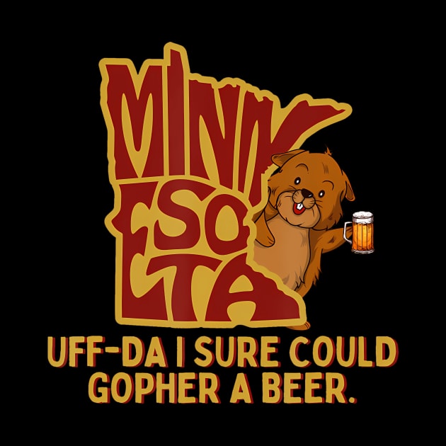 UffDa I Sure Could Gopher A Beer MN Gopher by Namatustee