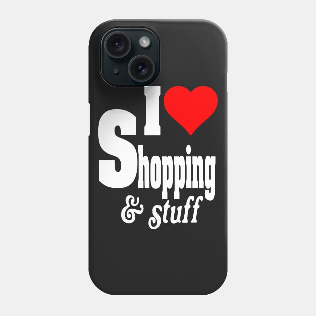 I LOVE SHOPPING & STUFF Phone Case by TexasTeez