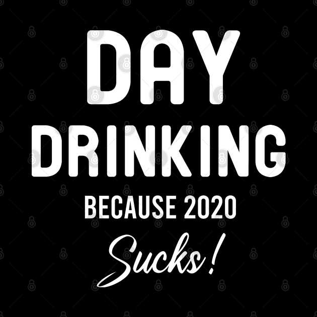 Day drinking because 2020 sucks : very bad year by Mosklis