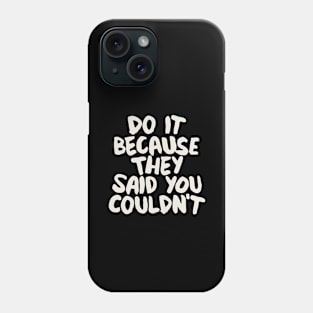 Do It Because They Said You Couldn't in Black and White Phone Case