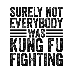 Surely Not Everyone Was Kung Fu Fighting T-Shirt