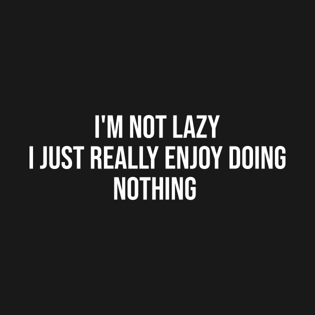 I'm Not Lazy I Just Really Enjoy Doing Nothing by Wordify