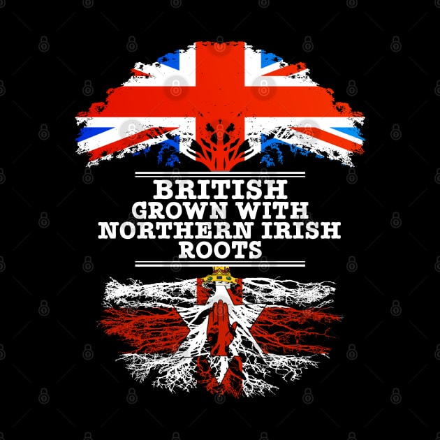 British Grown With Northern Irish Roots - Gift for Northern Irish With Roots From Northern Ireland by Country Flags