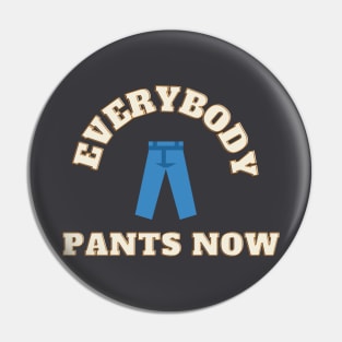 Everybody Pants Now Pin