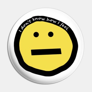 I Don't Know How I Feel Funny Smiley Face Pin