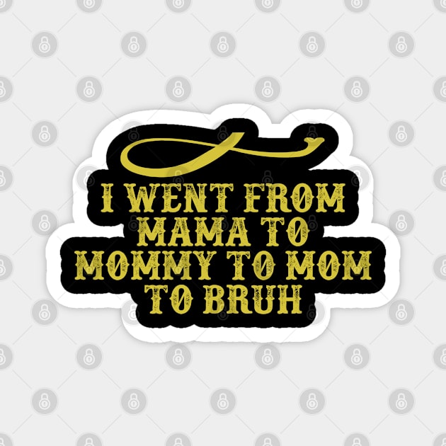 I Went From Mama To Mommy To Mom To Bruh Funny Saying Graphic Magnet by foxredb