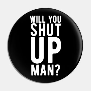 Will You Shut Up Man will you shut up man shut up man 2 Pin