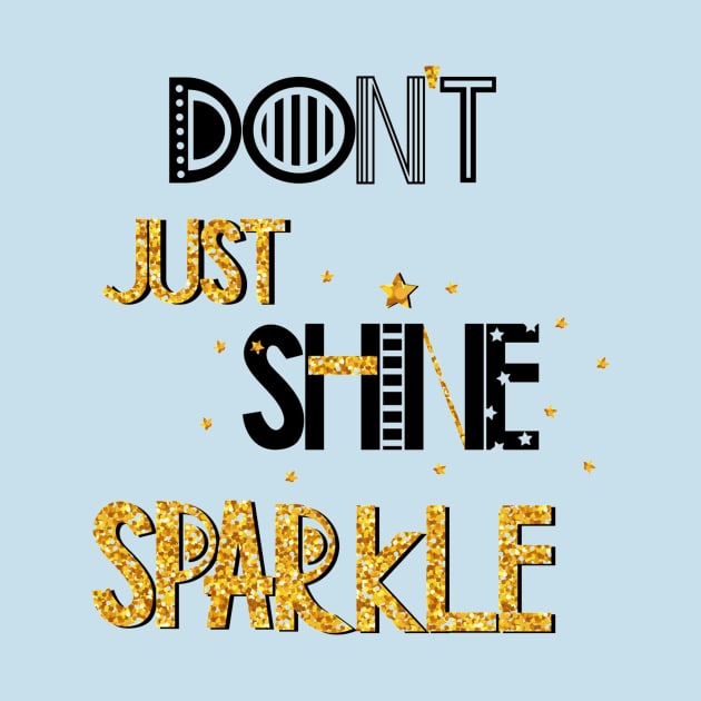 Don't Just Shine Sparkle Positive Inspiration Quote by Squeak Art