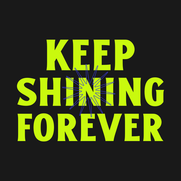 Keep Shining Forever Shine Bright Inspirational by Tip Top Tee's