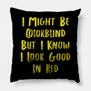 I Might Be Colorblind But I Know I Look Good In Red yellow 1 Pillow