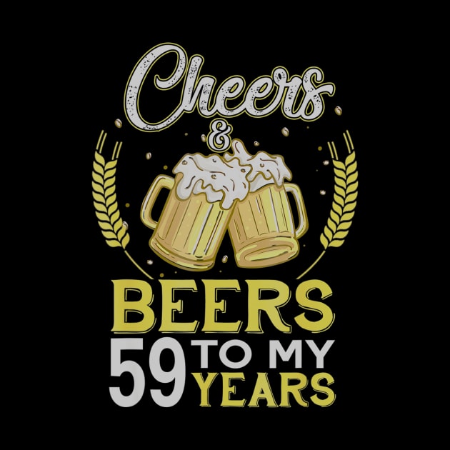 Cheers And Beers To My 59 Years Old 59th Birthday Gift by teudasfemales