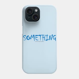SOMETHING (YouHaveSomethingOnYourShirt.com) Phone Case