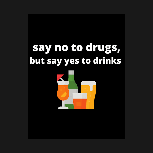 Say no to drugs, but say yes to drinks by mfaronbi