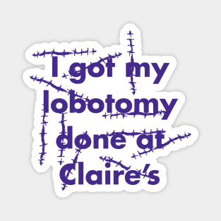 I got my lobotomy done at Claire's Magnet