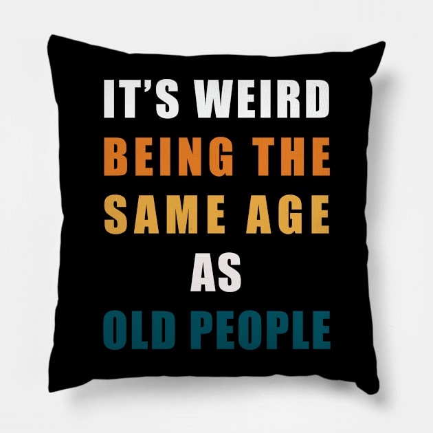 It's Weird Being The Same Age As Old People Pillow by robertldavis892