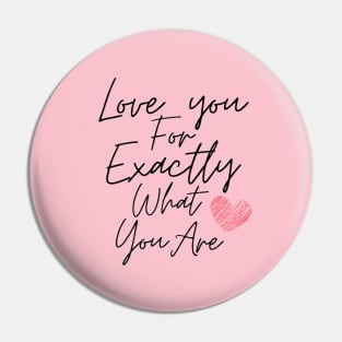 Love you for exactly what you are Pin