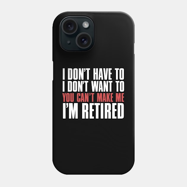 I don’t have to, I don’t want to, you can’t make me. I’m retired. With "I’m retired" in red on a Dark Background Phone Case by Puff Sumo