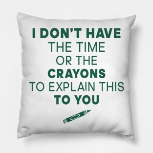 I Don't Have the time or the crayons to explain this to you Pillow