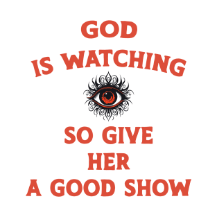 God is watching give her a good show T-Shirt