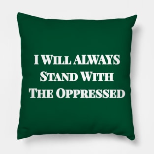 I Will Always Stand With The Oppressed - Front Pillow