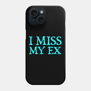 I Miss My Ex Phone Case