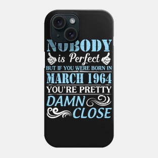 Nobody Is Perfect But If You Were Born In March 1964 You're Pretty Damn Close Phone Case