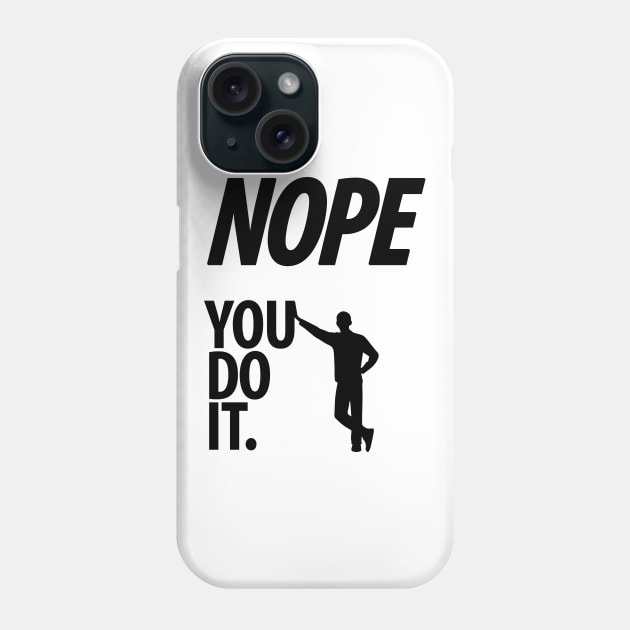 Nope - You do it - I - Funny, Sarcastic T-shirt Phone Case by StudioGrafiikka