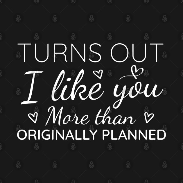 Turns out i like you more than originally planned valentine's day by CoolFunTees1