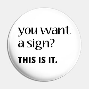 You Want A Sign? This Is It. Pin