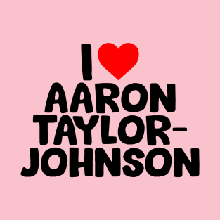 I Love Aaron Taylor Johnson T-Shirt