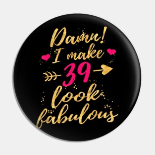 Damn I Make 39 Look Fabulous 39th Birthday Shirt WomenDamn I Make 39 Look Fabulous 39th Birthday Shirt Women Pin