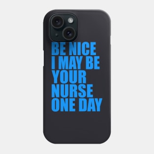 Be nice I may be your nurse one day Phone Case