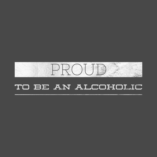 Proud to be an alcoholic by AlternativeEye