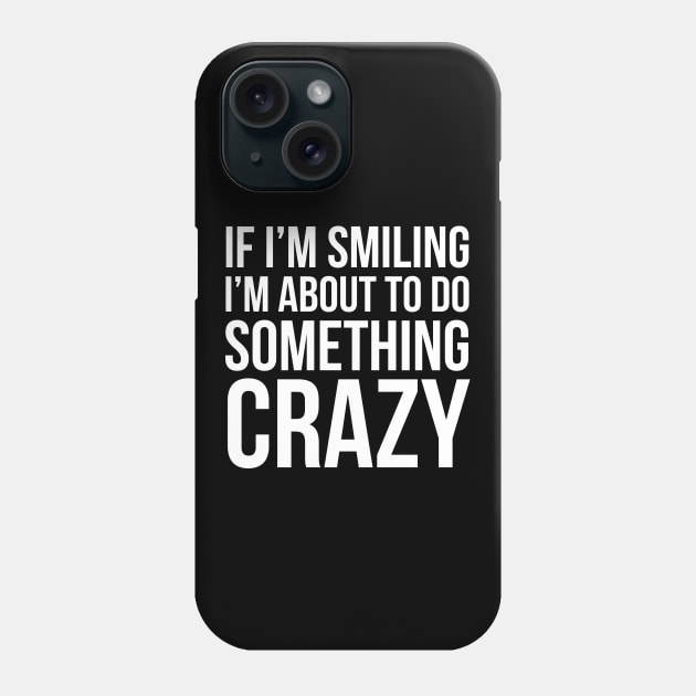 If I'm Smiling I'm About To Do Something Crazy Phone Case by evokearo