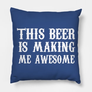 This beer is making me awesome Pillow