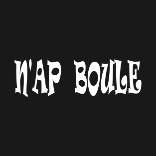 N'AP BOULE - IN WHITE - FETERS AND LIMERS – CARIBBEAN EVENT DJ GEAR T-Shirt