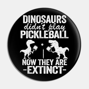 Dinosaurs Didn't Play Pickleball Now They Are Extinct Funny Pickleball Pin