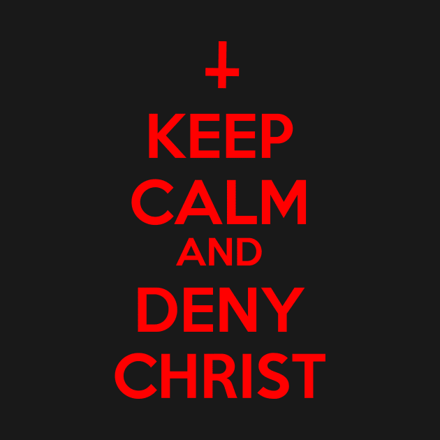 Keep Calm And Deny Christ by artpirate